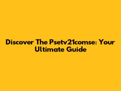 Discover The Psetv21comse: Your Ultimate Guide