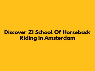Discover ZI School Of Horseback Riding In Amsterdam