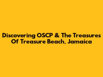 Discovering OSCP & The Treasures Of Treasure Beach, Jamaica