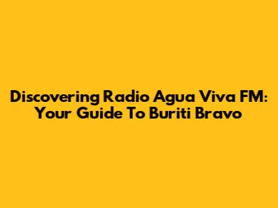 Discovering Radio Agua Viva FM: Your Guide To Buriti Bravo