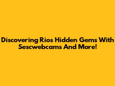 Discovering Rio's Hidden Gems With Sescwebcams And More!