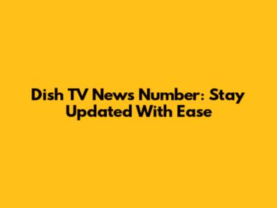 Dish TV News Number: Stay Updated With Ease