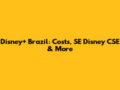 Disney+ Brazil: Costs, SE Disney CSE & More
