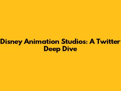 Disney Animation Studios: A Twitter Deep Dive
