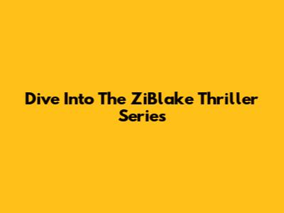 Dive Into The ZiBlake Thriller Series