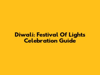 Diwali: Festival Of Lights Celebration Guide