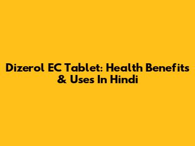 Dizerol EC Tablet: Health Benefits & Uses In Hindi