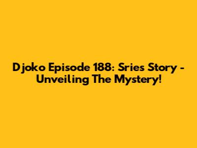 Djoko Episode 188: Srie's Story - Unveiling The Mystery!