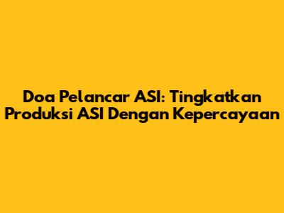 Doa Pelancar ASI: Tingkatkan Produksi ASI Dengan Kepercayaan