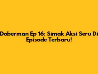 Doberman Ep 16: Simak Aksi Seru Di Episode Terbaru!
