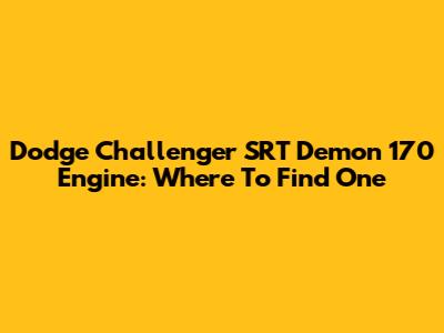 Dodge Challenger SRT Demon 170 Engine: Where To Find One