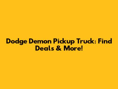 Dodge Demon Pickup Truck: Find Deals & More!