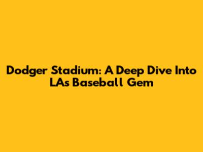 Dodger Stadium: A Deep Dive Into LA's Baseball Gem