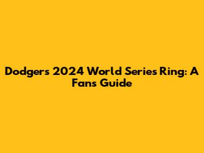 Dodgers' 2024 World Series Ring: A Fan's Guide