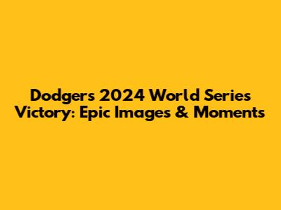 Dodgers' 2024 World Series Victory: Epic Images & Moments