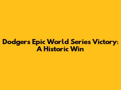 Dodgers' Epic World Series Victory: A Historic Win