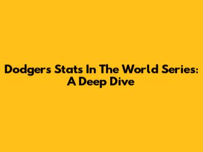 Dodgers' Stats In The World Series: A Deep Dive