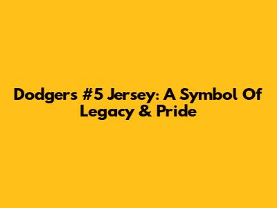 Dodgers #5 Jersey: A Symbol Of Legacy & Pride