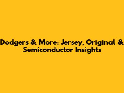 Dodgers & More: Jersey, Original & Semiconductor Insights