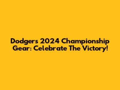Dodgers 2024 Championship Gear: Celebrate The Victory!