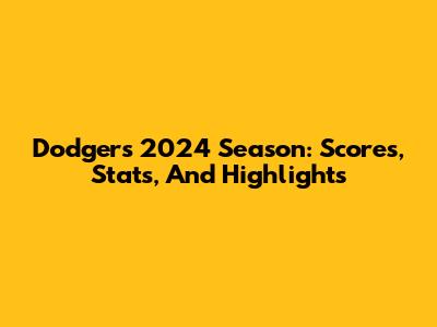 Dodgers 2024 Season: Scores, Stats, And Highlights