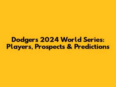 Dodgers 2024 World Series: Players, Prospects & Predictions