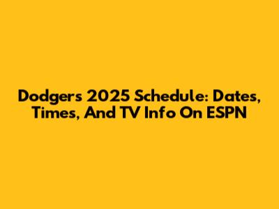 Dodgers 2025 Schedule: Dates, Times, And TV Info On ESPN