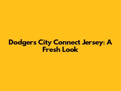Dodgers City Connect Jersey: A Fresh Look