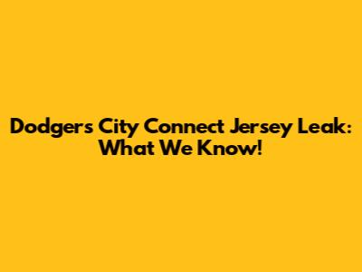 Dodgers City Connect Jersey Leak: What We Know!
