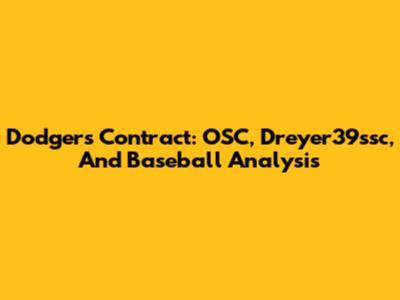 Dodgers Contract: OSC, Dreyer39ssc, And Baseball Analysis