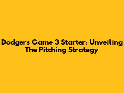 Dodgers Game 3 Starter: Unveiling The Pitching Strategy