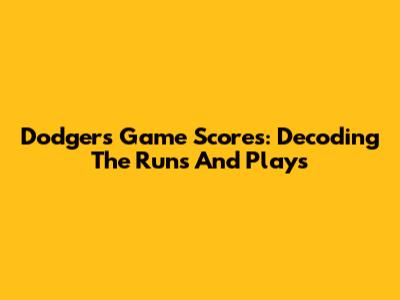 Dodgers Game Scores: Decoding The Runs And Plays