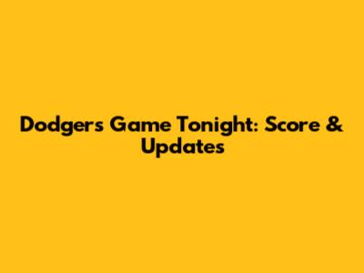 Dodgers Game Tonight: Score & Updates