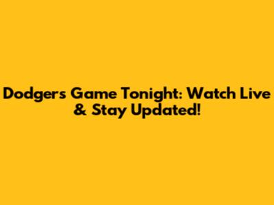 Dodgers Game Tonight: Watch Live & Stay Updated!