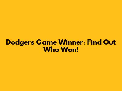 Dodgers Game Winner: Find Out Who Won!