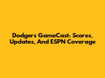 Dodgers GameCast: Scores, Updates, And ESPN Coverage