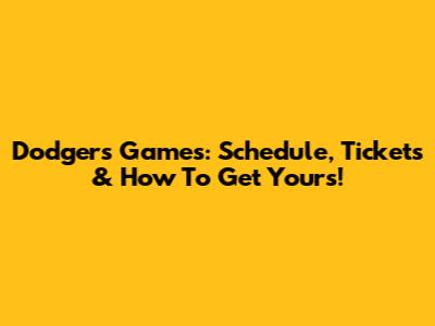 Dodgers Games: Schedule, Tickets & How To Get Yours!