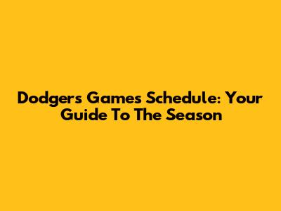 Dodgers Games Schedule: Your Guide To The Season