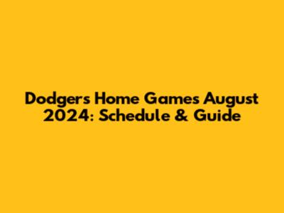 Dodgers Home Games August 2024: Schedule & Guide