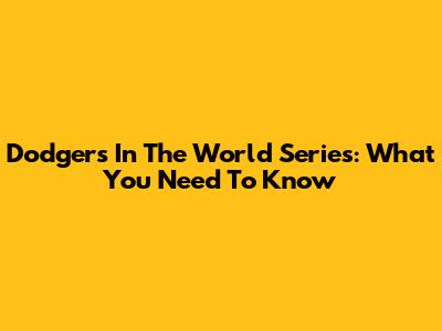 Dodgers In The World Series: What You Need To Know