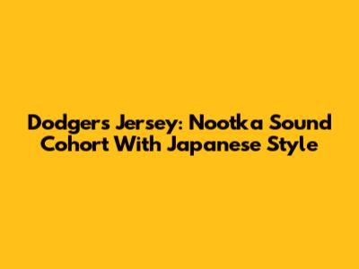 Dodgers Jersey: Nootka Sound Cohort With Japanese Style
