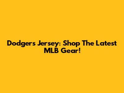 Dodgers Jersey: Shop The Latest MLB Gear!
