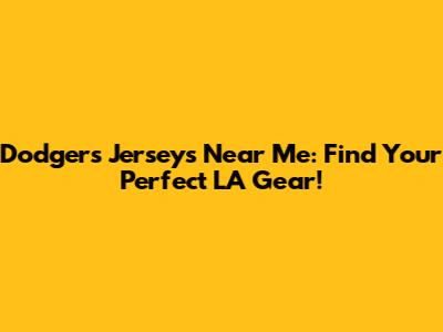Dodgers Jerseys Near Me: Find Your Perfect LA Gear!