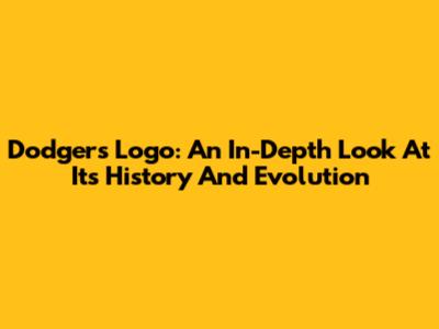 Dodgers Logo: An In-Depth Look At Its History And Evolution