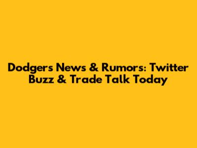 Dodgers News & Rumors: Twitter Buzz & Trade Talk Today
