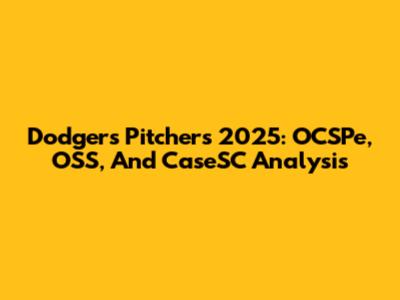 Dodgers Pitchers 2025: OCSPe, OSS, And CaseSC Analysis