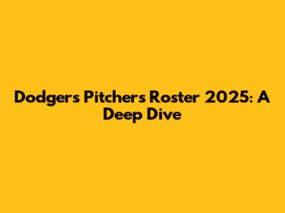 Dodgers Pitchers Roster 2025: A Deep Dive