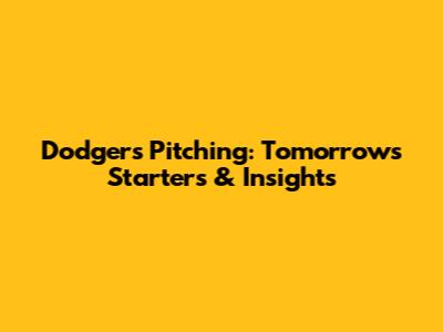 Dodgers Pitching: Tomorrow's Starters & Insights