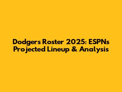 Dodgers Roster 2025: ESPN's Projected Lineup & Analysis