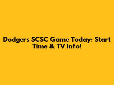 Dodgers SCSC Game Today: Start Time & TV Info!